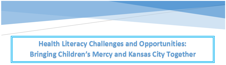 Health Literacy Challenges and Opportunities: Bringing Children's Mercy and Kansas City Together