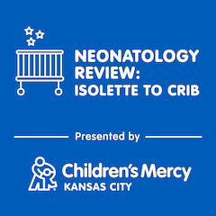 Neonatology Review: Isolette to Crib Podcast