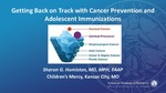 Getting Back on Track with Cancer Prevention and Adolescent Immunizations by Sharon Humiston