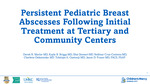 Persistent Pediatric Breast Abscesses Following Initial Treatment at Tertiary and Community Centers