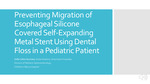 Preventing Migration Of Esophageal Silicone Covered Self-Expanding Metal Stent Using Dental Floss In A Pediatric Patient by Sofia Colon Guzman, Nadia Ibrahimi, and Amornluck Krasaelap