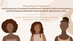 Exploring How Parental Involvement Impacts Police Encounters and Delinquent Behaviors Among Black Adolescent Girls