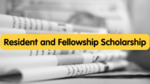Resident and Fellowship Scholarship